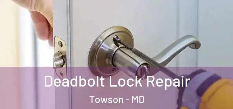 Deadbolt Lock Repair Towson - MD