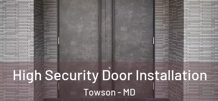 High Security Door Installation Towson - MD